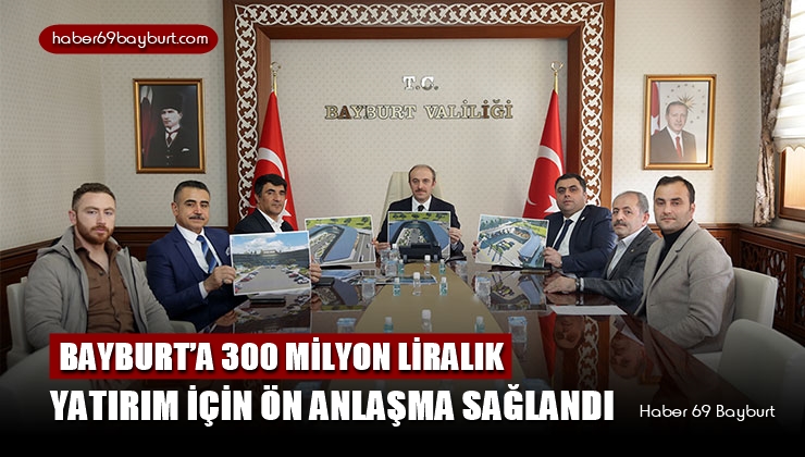 Bayburt’a 300 Milyon Liralık Yatırım İçin Ön Anlaşma İmzalandı