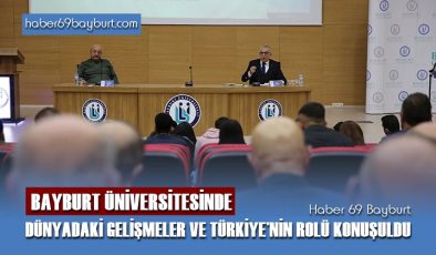 Bayburt Üniversitesinde Dünyadaki Gelişmeler ve Türkiye’nin Rolü Konuşuldu