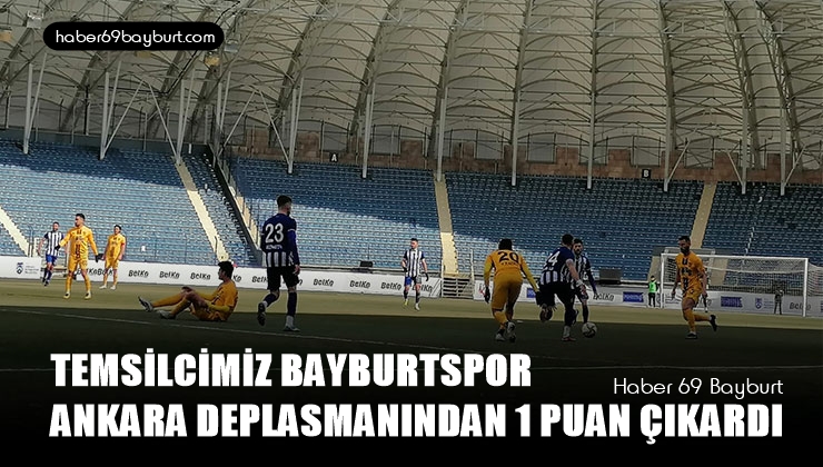 Temsilcimiz Bayburtspor Ankara Deplasmanından  1 Puan Çıkardı