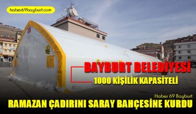 Bayburt Belediyesi 1000 Kişilik Kapasiteli Ramazan Çadırını Saray Bahçesine Kurdu