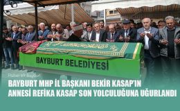 Bayburt MHP İl Başkanı Bekir Kasap’ın Annesi Refika Kasap Son Yolculuğuna Uğurlandı