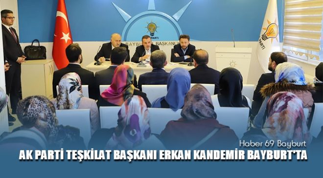 Ak Parti Teşkilat Başkanı Erkan Kandemir Bayburt’ta