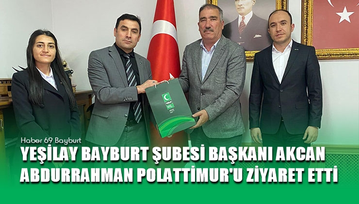 Yeşilay Bayburt Şubesi Başkanı Akcan Abdurrahman Polattimur’u Ziyaret Etti