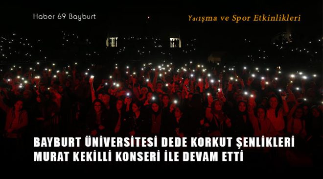 Bayburt Üniversitesi Dede Korkut Şenlikleri Murat Kekilli Konseri İle Devam Etti