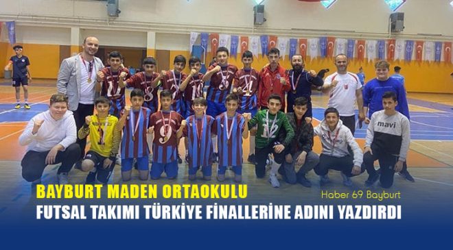 Bayburt Maden Ortaokulu Futsal Takımı Türkiye Finallerine Adını Yazdırdı