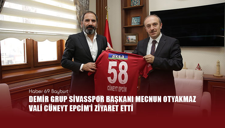 Demir Grup Sivasspor Başkanı Mecnun Otyakmaz Vali Cüneyt Epcim’i Ziyaret Etti