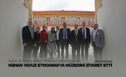 Kültür ve Turizm Bakan Yardımcısı Nadir Alparslan Kenan Yavuz Etnografya Müzesini Ziyaret Etti