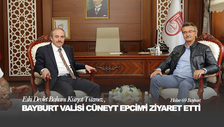 Eski Devlet Bakanı Kürşat Tüzmez, Bayburt Valisi Cüneyt Epcim’i Ziyaret Etti