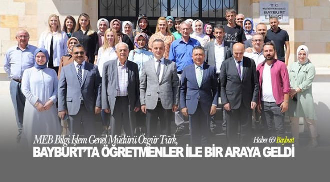 MEB Bilgi İşlem Genel Müdürü Özgür Türk, Bayburt’ta Öğretmenlerle Bir Araya Geldi