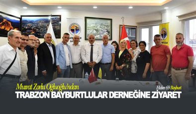 Murat Zorluoğlu’ndan Trabzon Bayburtlular Derneği’ne Ziyaret