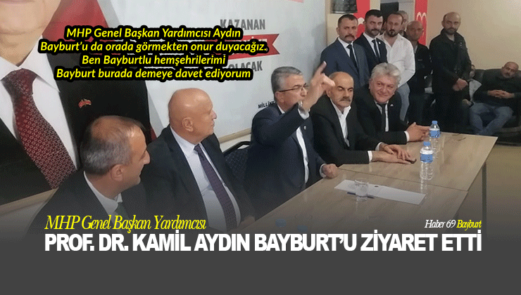 MHP Genel Başkan Yardımcısı Prof. Dr. Kamil Aydın Bayburt’u Ziyaret Etti