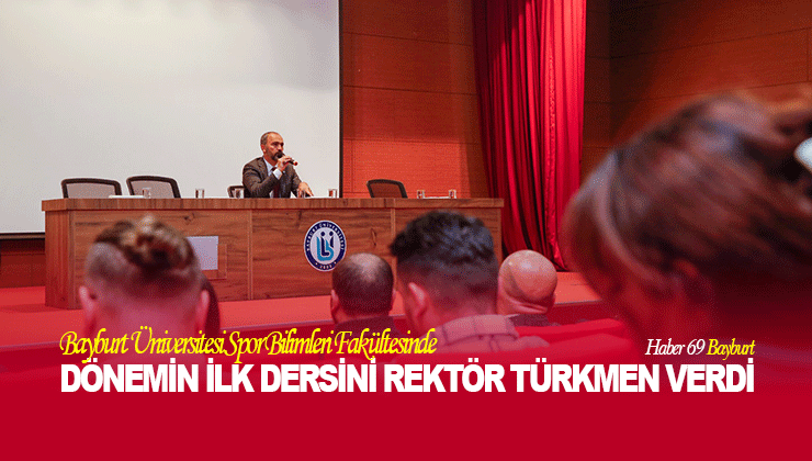 Bayburt Üniversitesi Spor Bilimleri Fakültesinde  Dönemin İlk Dersini Rektör Türkmen Verdi