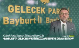 Gelecek Partisi Bayburt İl Başkanı Nazir Güler “Bayburt’ta Gelecek Partisi Rüzgarı Esmeye Devam Ediyor”