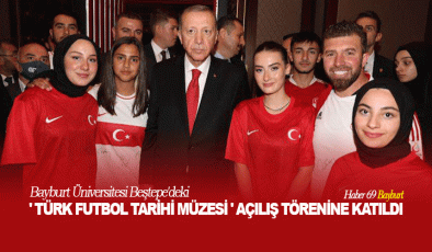Bayburt Üniversitesi Beştepe’deki ‘Türk Futbol Tarihi Müzesi’ Açılış Törenine Davet Edildi