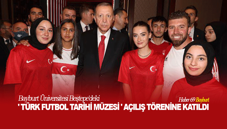 Bayburt Üniversitesi Beştepe’deki ‘Türk Futbol Tarihi Müzesi’ Açılış Törenine Davet Edildi