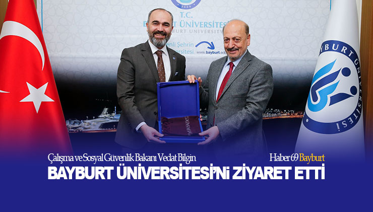 Çalışma ve Sosyal Güvenlik Bakanı Vedat Bilgin Bayburt Üniversitesi’ni Ziyaret Etti