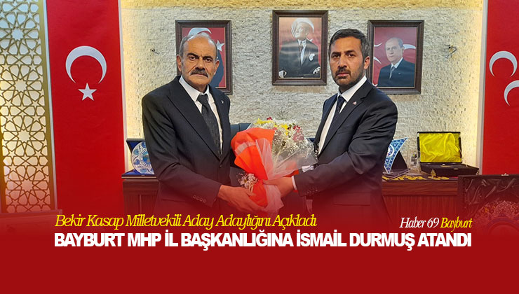 Bayburt MHP İl Başkanlığına İsmail Durmuş Atandı
