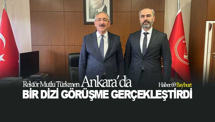 Rektör Mutlu Türkmen Ankara’da Bir Dizi Görüşme Gerçekleştirdi
