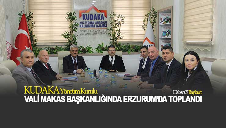 KUDAKA Yönetim Kurulu Vali Makas Başkanlığında Erzurum’da Toplandı