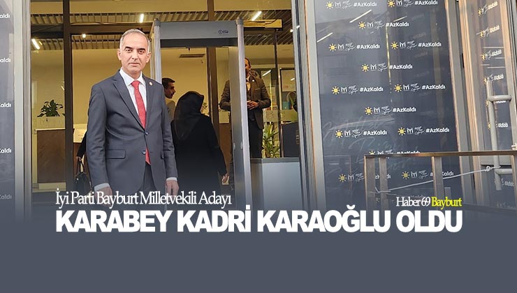 İyi Parti Bayburt Milletvekili Adayı Karabey Kadri Karaoğlu Oldu
