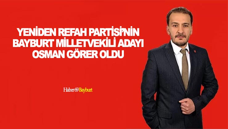 Yeniden Refah Partisi’nin Bayburt Milletvekili Adayı Osman Görer Oldu