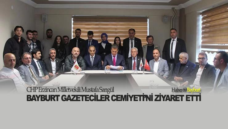 CHP Milletvekili Mustafa Sarıgül Bayburt Gazeteciler Cemiyeti’ni Ziyaret Etti