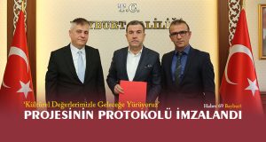 ‘Kültürel Değerlerimizle Geleceğe Yürüyoruz’ Projesinin Protokolü İmzalandı