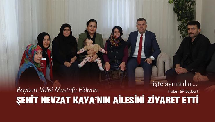 Bayburt Valisi Mustafa Eldivan, Şehit Nevzat Kaya’nın Ailesini Ziyaret Etti