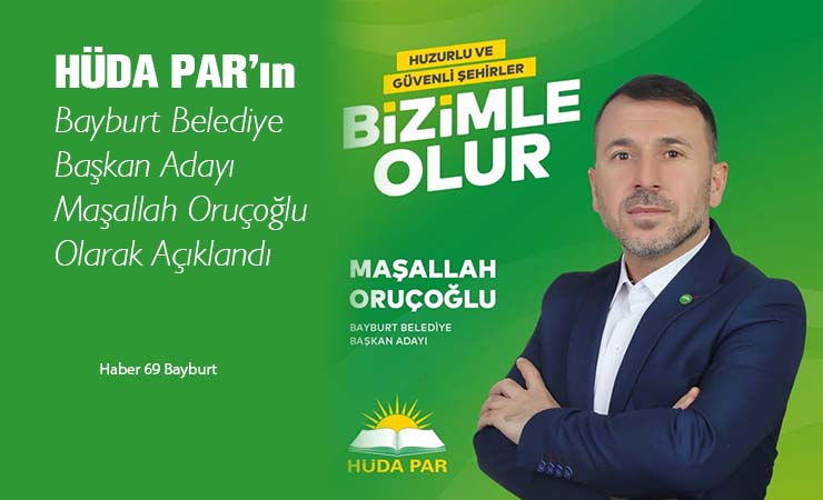 HÜDA PAR’ın Bayburt Belediye Başkan Adayı Maşallah Oruçoğlu Olarak Açıklandı