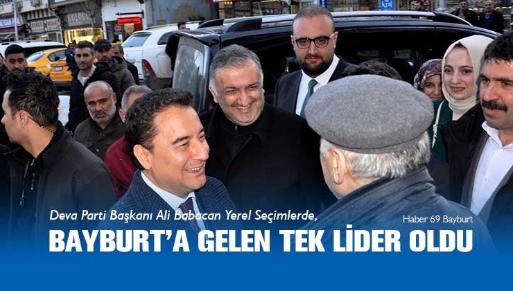 Deva Parti Başkanı Ali Babacan Yerel Seçimlerde Bayburt’a Gelen Tek Lider Oldu