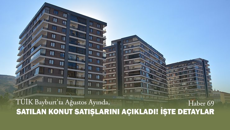 TÜİK Bayburt’ta Ağustos Ayında Satılan Konut Satışlarını Açıkladı! İşte Detaylar