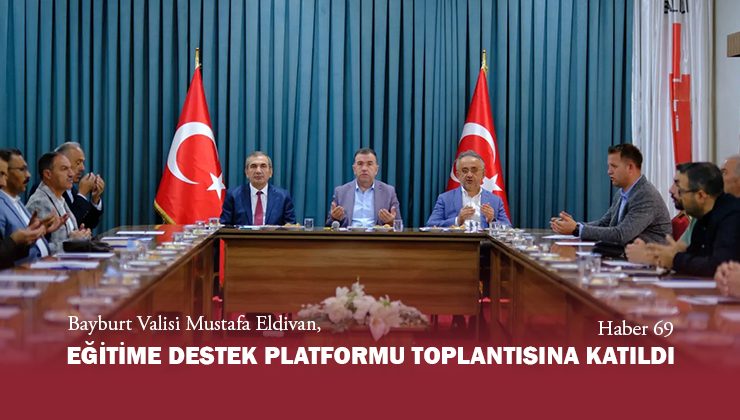 Bayburt Valisi Mustafa Eldivan, Eğitime Destek Platformu Toplantısına Katıldı