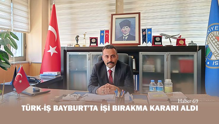 TÜRK-İŞ Bayburt’ta İşi Bırakma Kararı Aldı