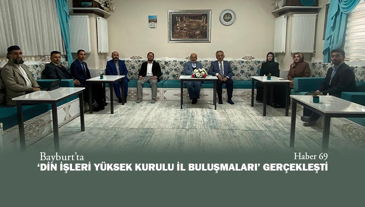 Bayburt’ta ‘Din İşleri Yüksek Kurulu İl Buluşmaları’ Gerçekleşti