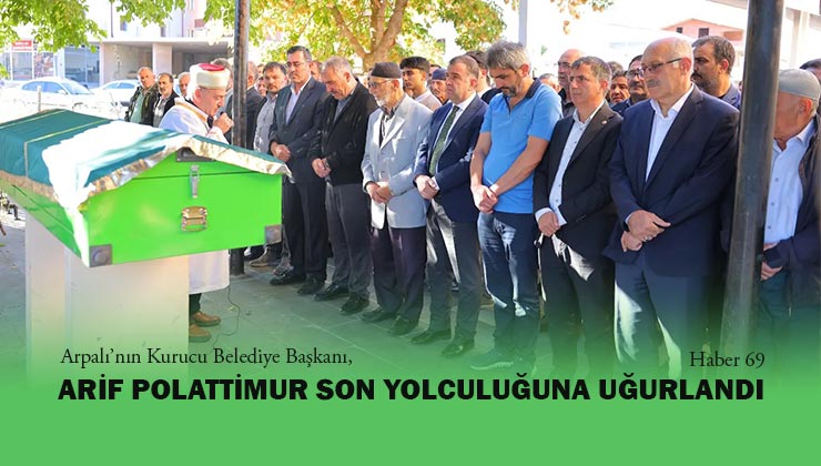 Arpalı’nın Kurucu Belediye Başkanı Arif Polattimur Son Yolculuğuna Uğurlandı