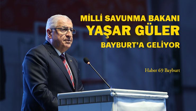 Milli Savunma Bakanı Yaşar Güler Bayburt’a Geliyor!