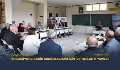 Bayburt’ta Koleksiyonerlerin Kurumlaşması İçin İlk Toplantı Yapıldı