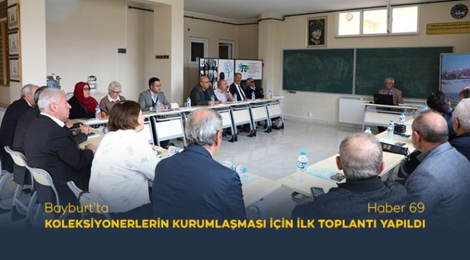 Bayburt’ta Koleksiyonerlerin Kurumlaşması İçin İlk Toplantı Yapıldı