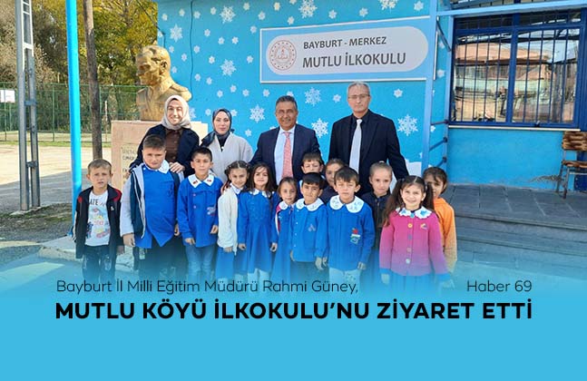 Bayburt İl Milli Eğitim Müdürü Rahmi Güney, Mutlu Köyü İlkokulu’nu Ziyaret Etti