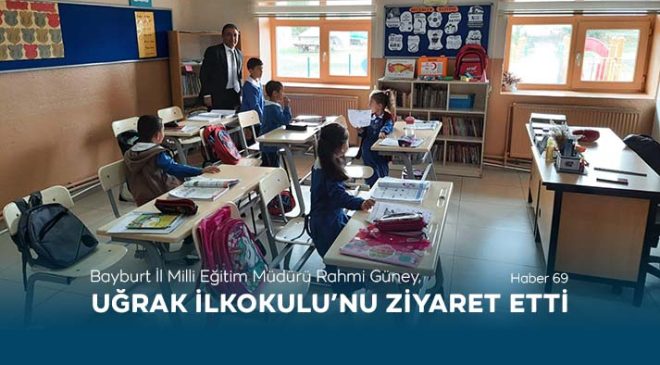 Bayburt İl Milli Eğitim Müdürü Rahmi Güney, Uğrak İlkokulu’nu Ziyaret Etti