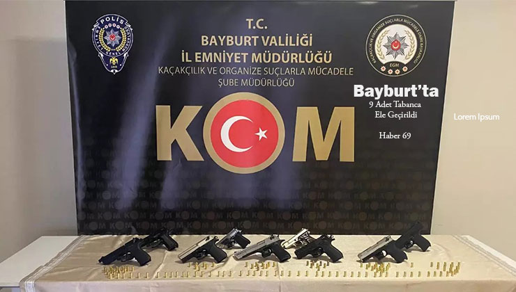 Bayburt’ta 9 adet Tabanca Ele Geçirildi