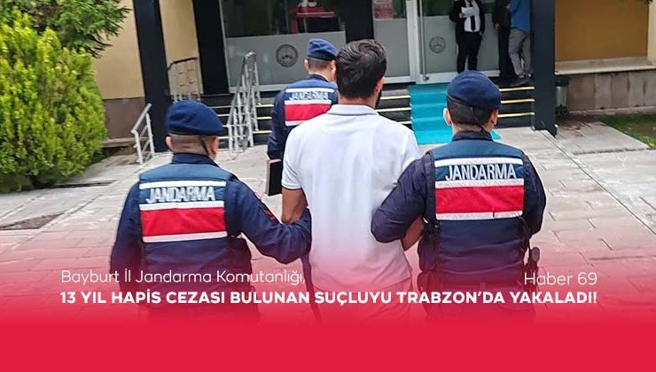 Bayburt İl Jandarma Komutanlığı, 13 Yıl Hapis Cezası Bulunan Suçluyu Trabzon’da Yakaladı!