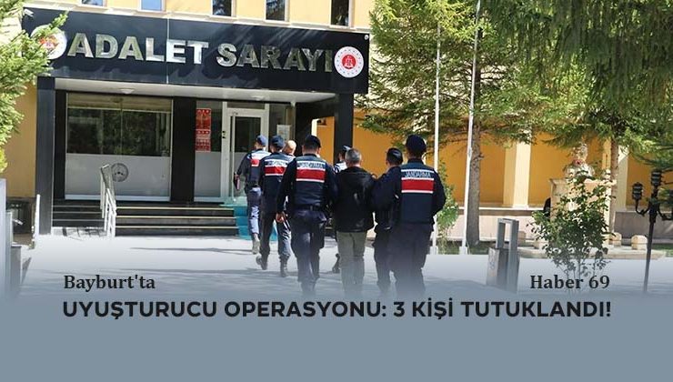 Bayburt’ta Uyuşturucu Operasyonu: 3 Kişi Tutuklandı!