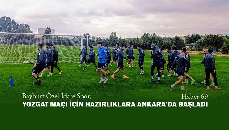 Bayburt Özel İdare Spor, Yozgat Maçı İçin Hazırlıklara Ankara’da Başladı