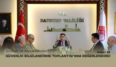 Bayburt’un Asayiş Olayları Güvenlik Bilgilendirme Toplantısı’nda Değerlendirildi