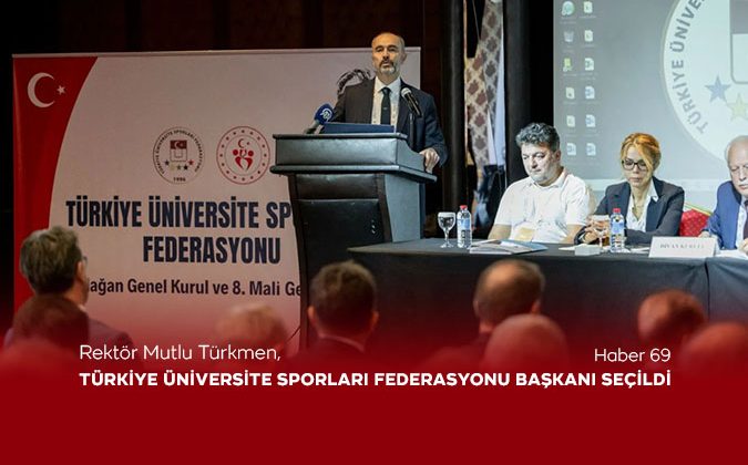 Rektör Mutlu Türkmen, Türkiye Üniversite Sporları Federasyonu Başkanı Seçildi