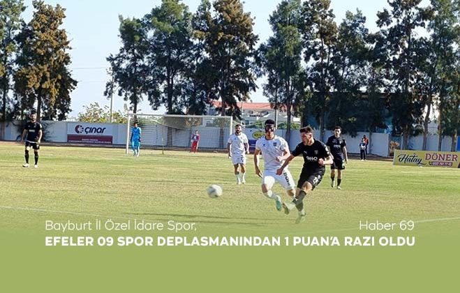 Bayburt İl Özel İdare Spor, Efeler 09 Spor Deplasmanından 1 Puan’a Razı Oldu