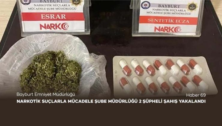 Bayburt Emniyet Müdürlüğü Narkotik Suçlarla Mücadele Şube Müdürlüğü 2 Şüpheli Şahıs Yakaladı