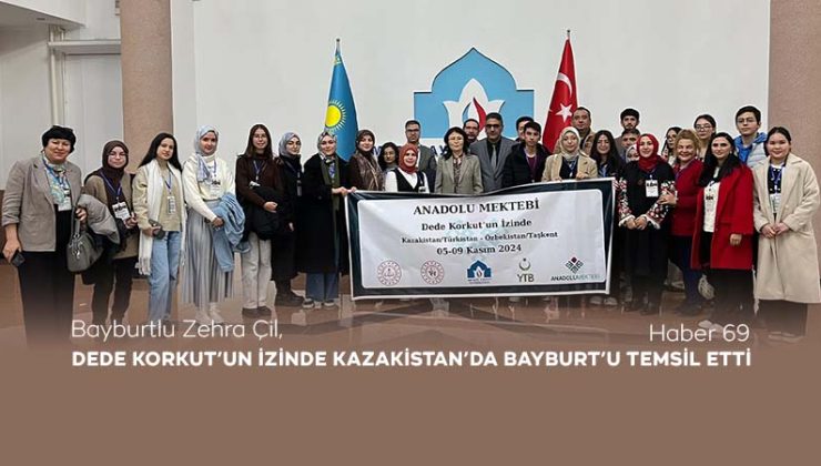 Bayburtlu Zehra Çil, Dede Korkut’un İzinde Kazakistan’da Bayburt’u Temsil Etti