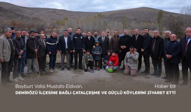 Bayburt Valisi Mustafa Eldivan, Demirözü ilçesine bağlı Çatalçeşme ve Güçlü Köylerini Ziyaret Etti.